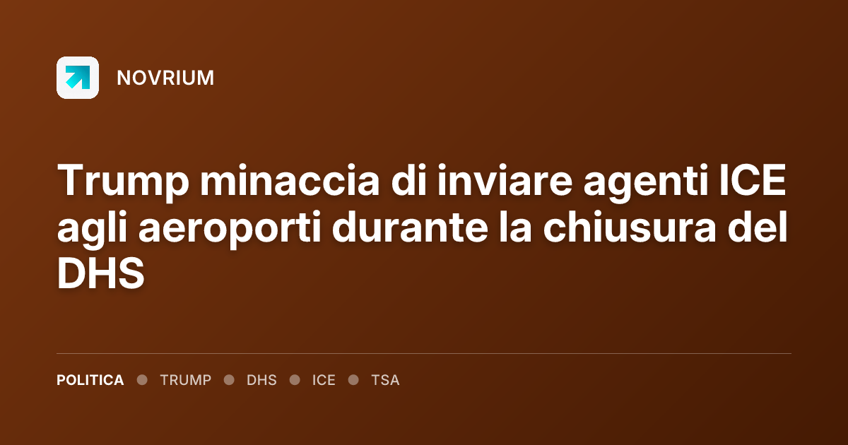 Trump minaccia di inviare agenti ICE agli aeroporti durante la chiusura del DHS