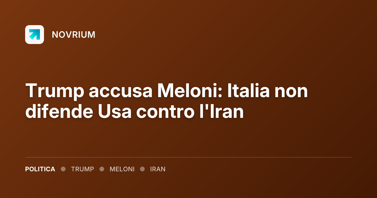 Trump accusa Meloni: Italia non difende Usa contro l'Iran