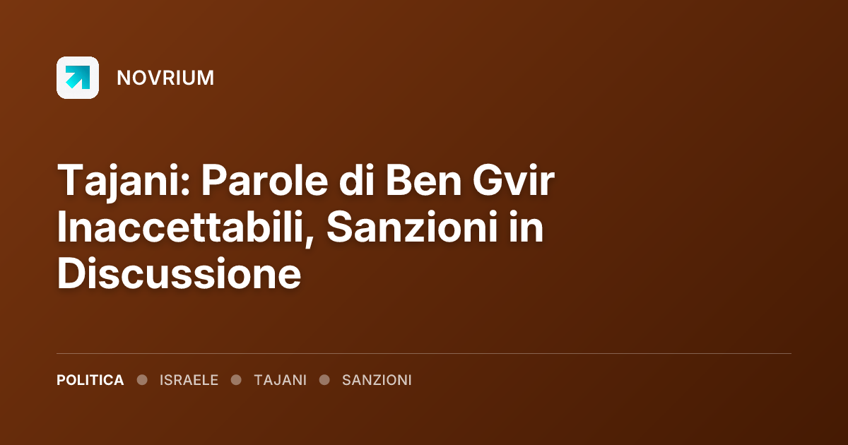 Tajani: Parole di Ben Gvir Inaccettabili, Sanzioni in Discussione