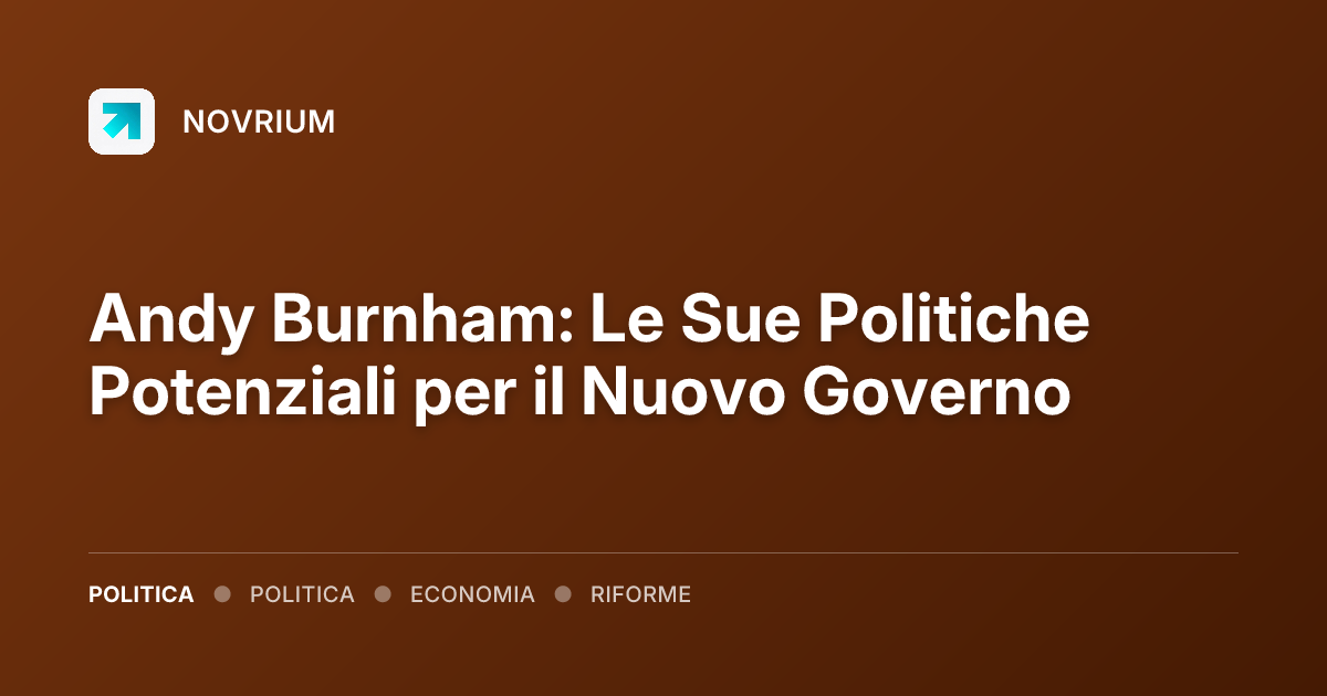 Andy Burnham: Le Sue Politiche Potenziali per il Nuovo Governo