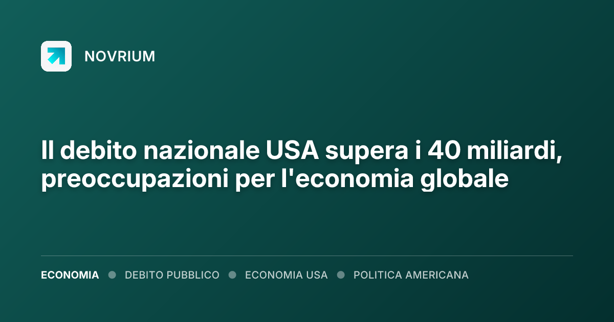 Il debito nazionale USA supera i 40 miliardi, preoccupazioni per l'economia globale