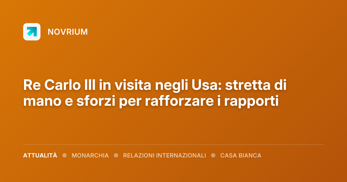 Re Carlo III in visita negli Usa: stretta di mano e sforzi per rafforzare i rapporti