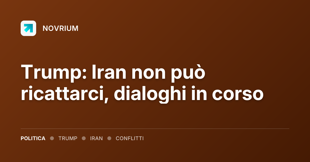 Trump: Iran non può ricattarci, dialoghi in corso