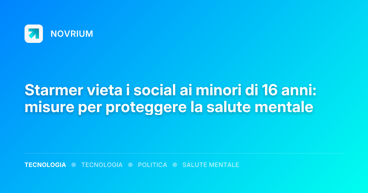 Starmer vieta i social ai minori di 16 anni: misure per proteggere la salute mentale