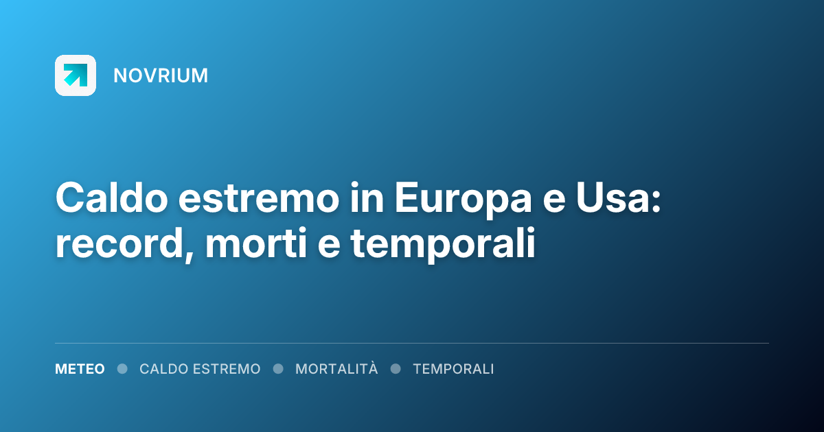 Caldo estremo in Europa e Usa: record, morti e temporali