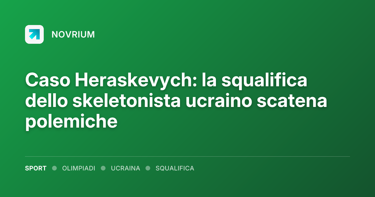 Caso Heraskevych: la squalifica dello skeletonista ucraino scatena polemiche