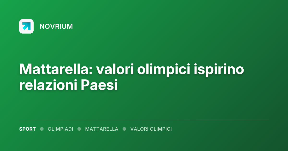 Mattarella: valori olimpici ispirino relazioni Paesi