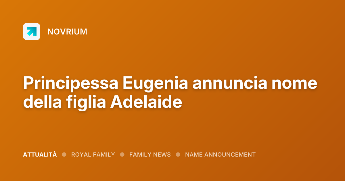 Principessa Eugenia annuncia nome della figlia Adelaide