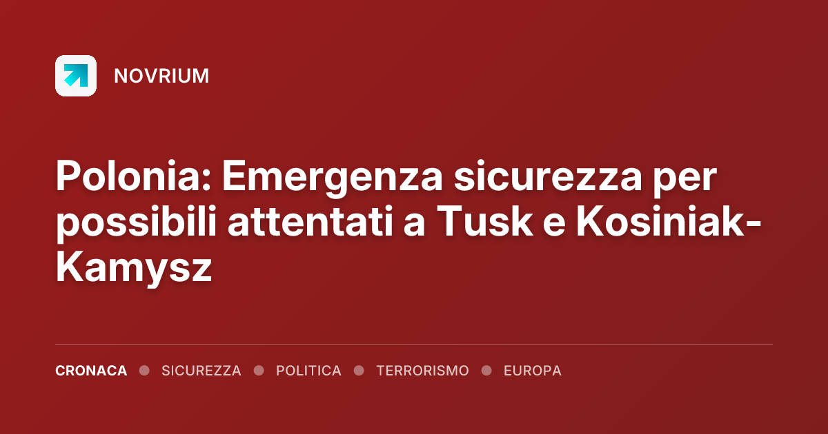 Polonia: Emergenza sicurezza per possibili attentati a Tusk e Kosiniak-Kamysz