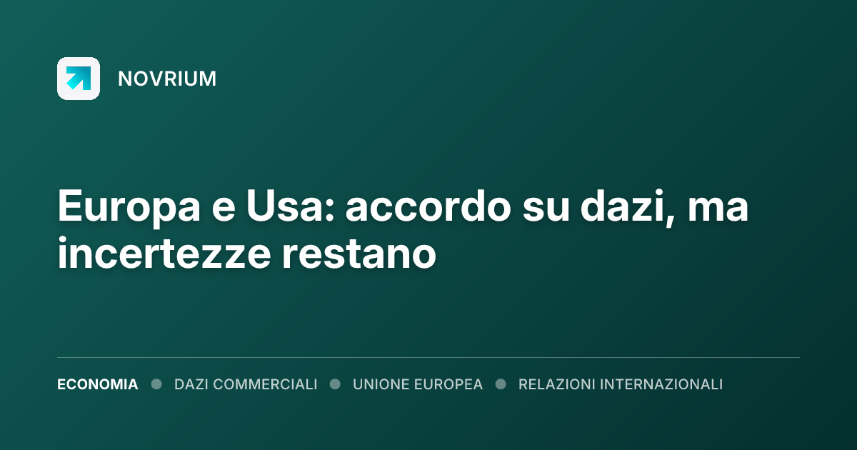 Europa e Usa: accordo su dazi, ma incertezze restano