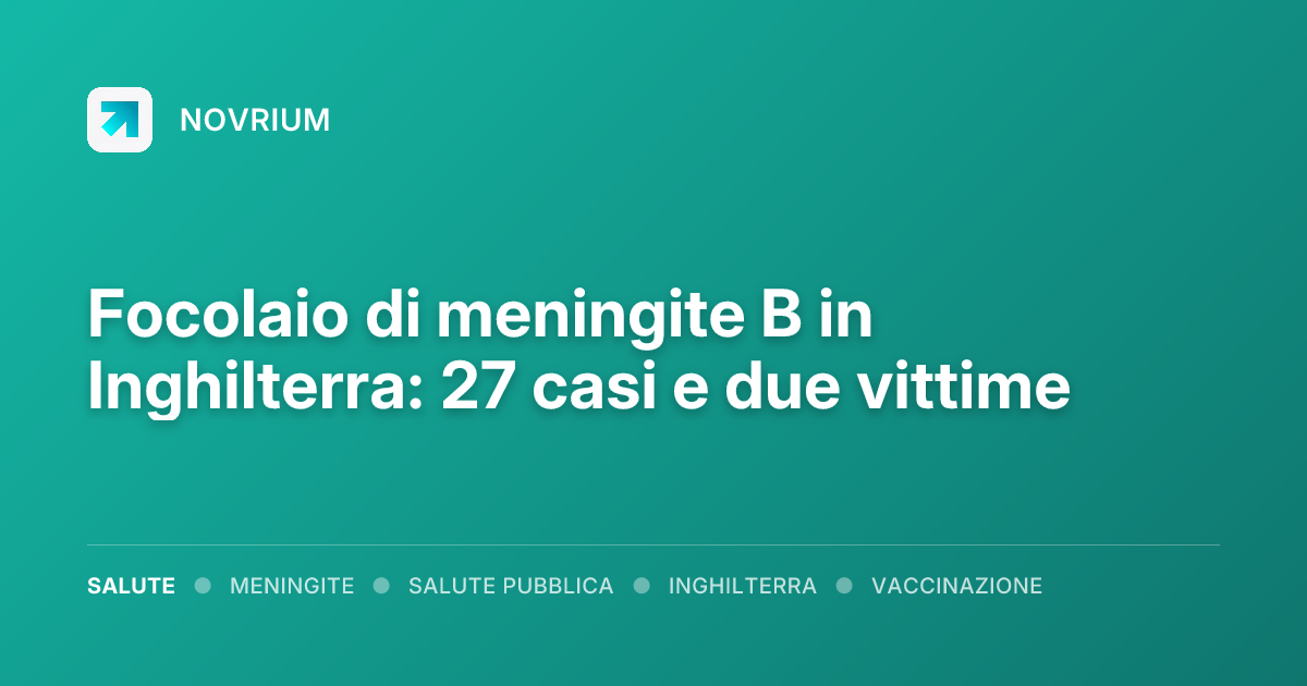 Focolaio di meningite B in Inghilterra: 27 casi e due vittime