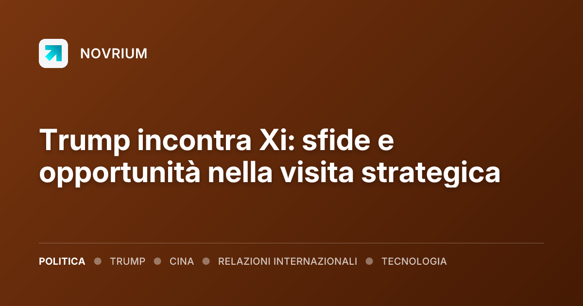 Trump incontra Xi: sfide e opportunità nella visita strategica