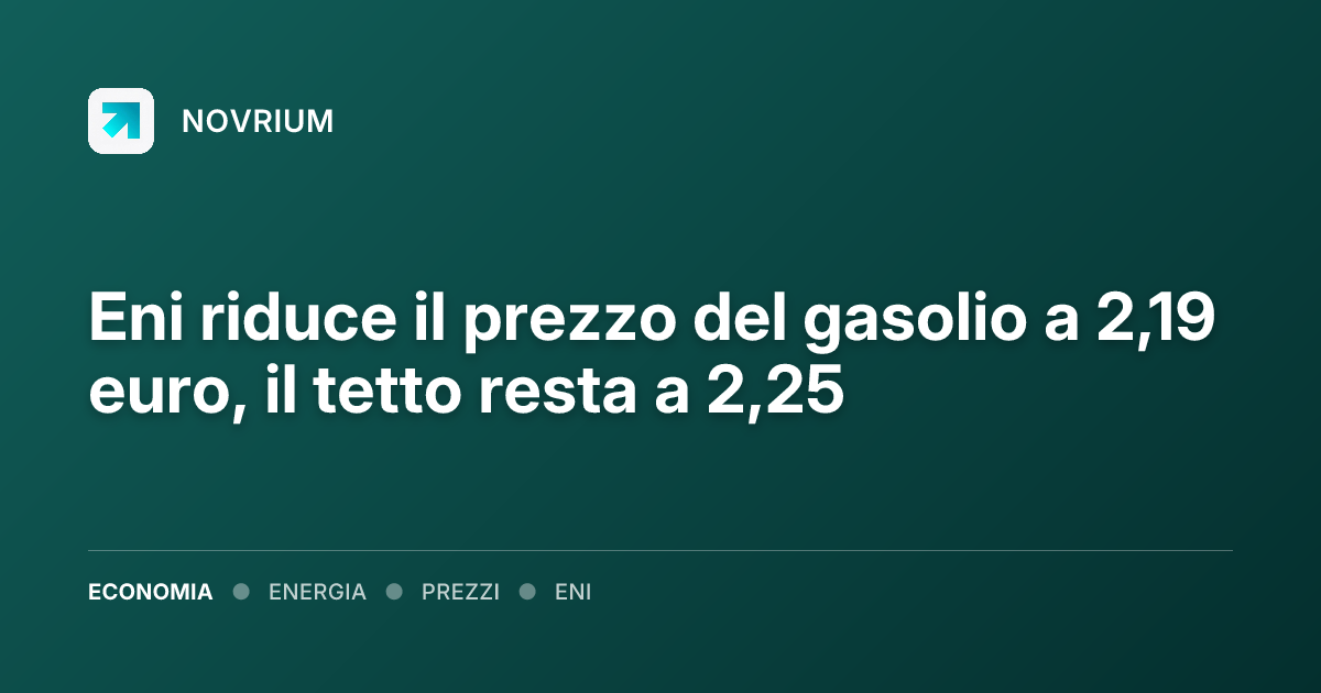 Eni riduce il prezzo del gasolio a 2,19 euro, il tetto resta a 2,25