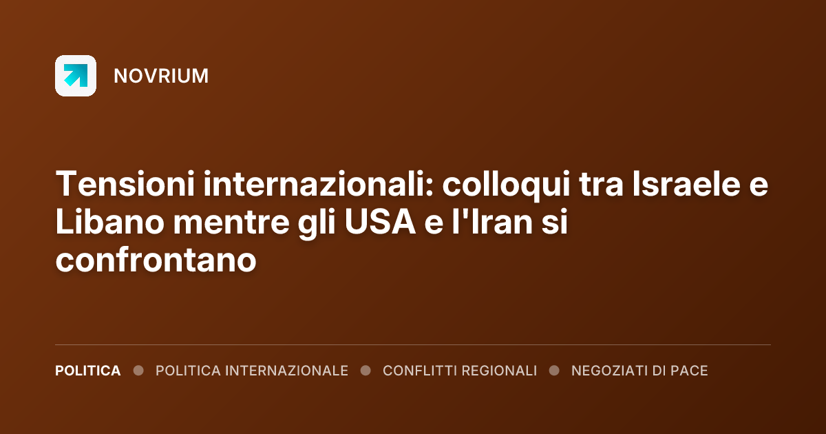 Tensioni internazionali: colloqui tra Israele e Libano mentre gli USA e l'Iran si confrontano