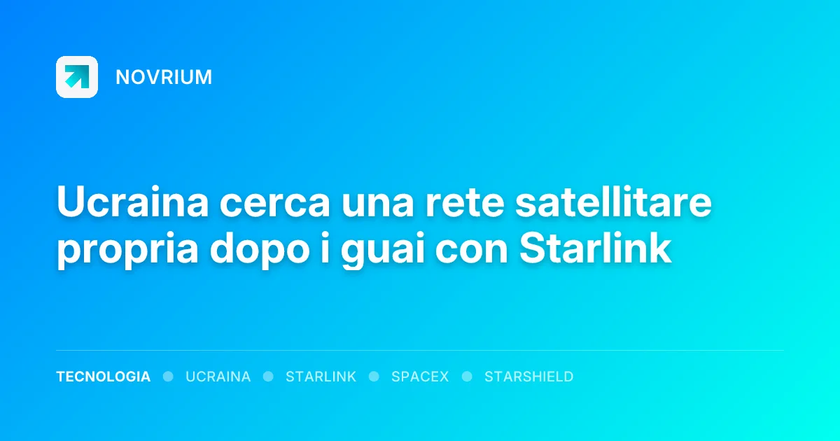 Ucraina cerca una rete satellitare propria dopo i guai con Starlink