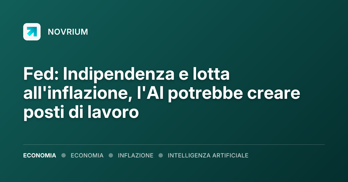Fed: Indipendenza e lotta all'inflazione, l'AI potrebbe creare posti di lavoro