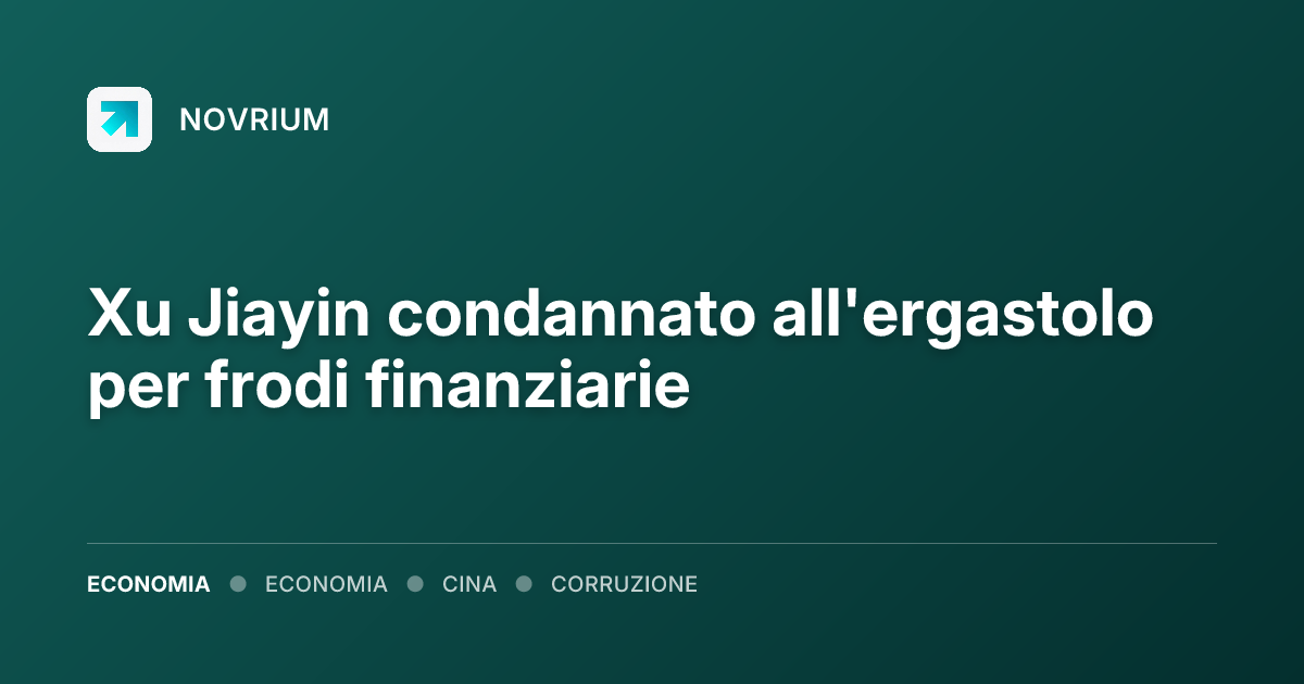 Xu Jiayin condannato all'ergastolo per frodi finanziarie