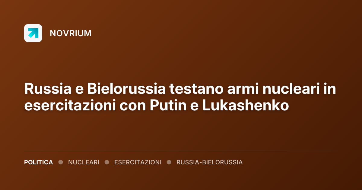 Russia e Bielorussia testano armi nucleari in esercitazioni con Putin e Lukashenko