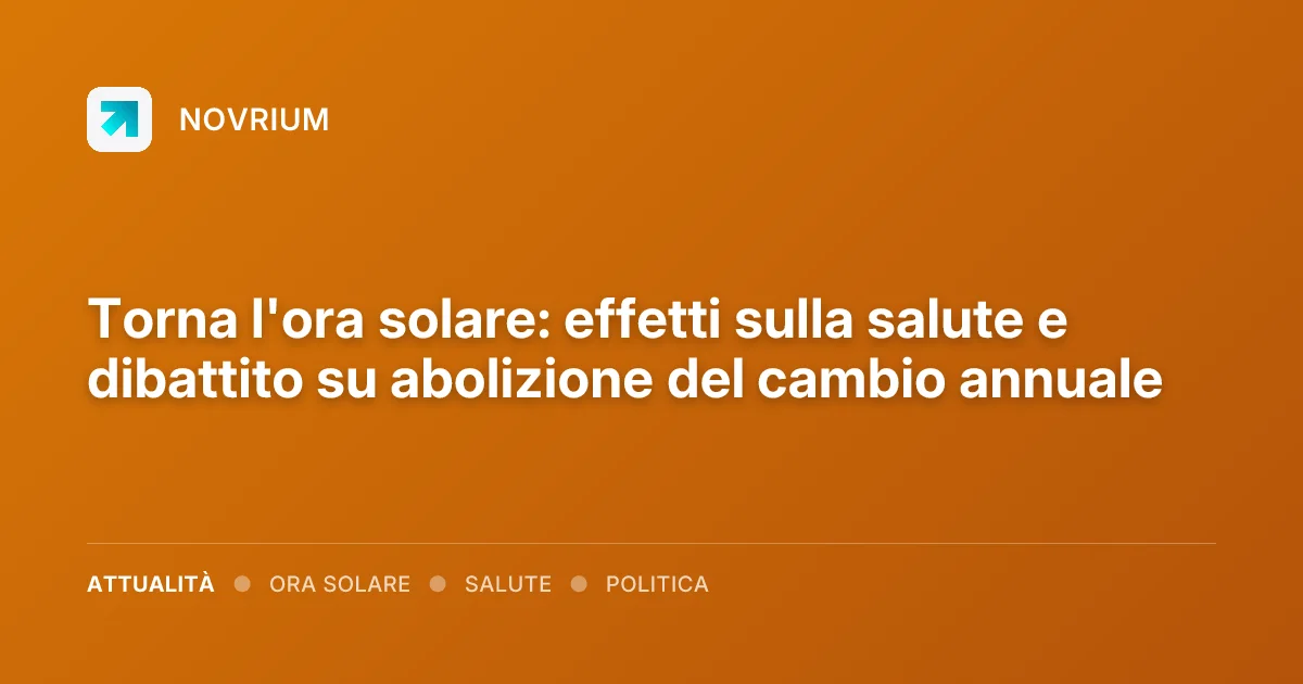 Torna l'ora solare: effetti sulla salute e dibattito su abolizione del cambio annuale