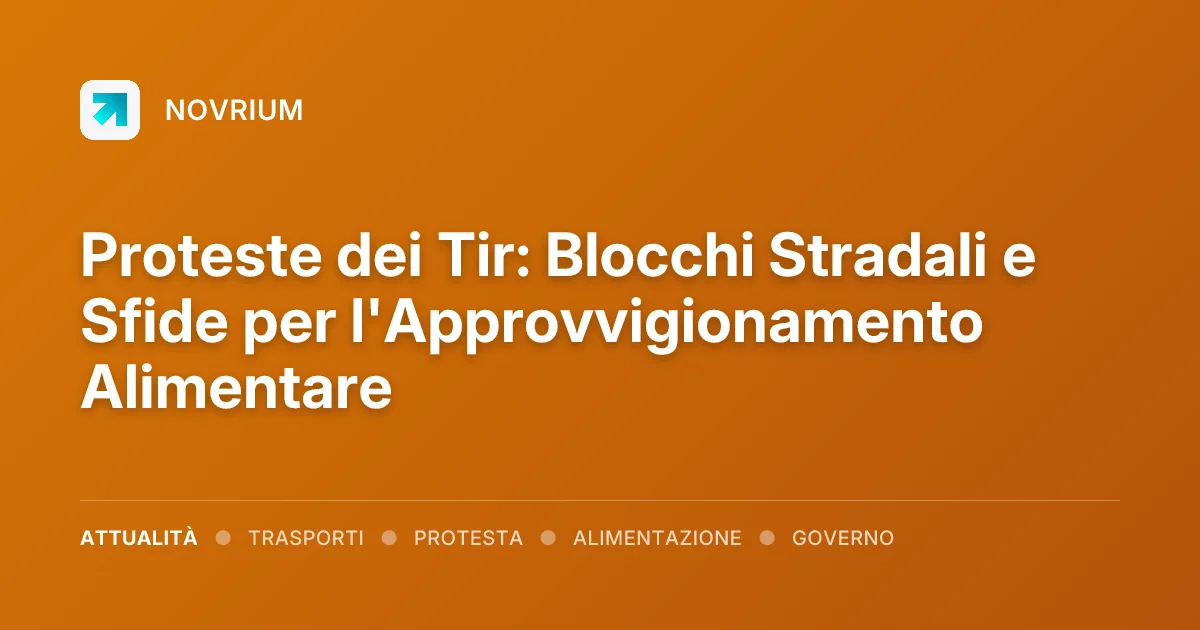 Proteste dei Tir: Blocchi Stradali e Sfide per l'Approvvigionamento Alimentare