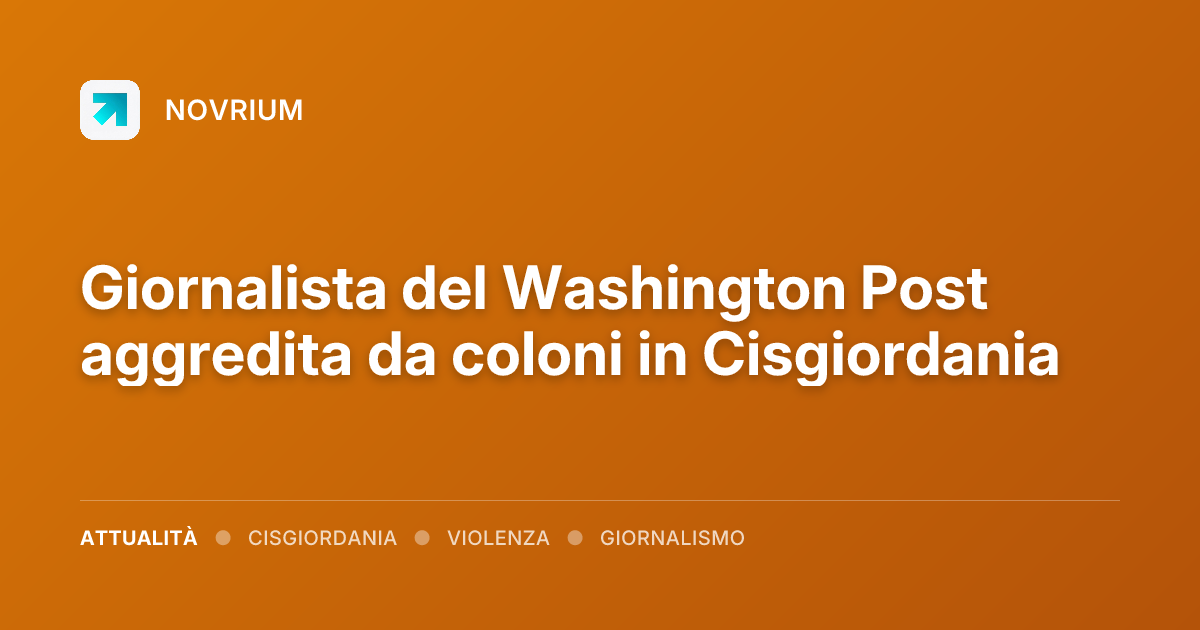 Giornalista del Washington Post aggredita da coloni in Cisgiordania