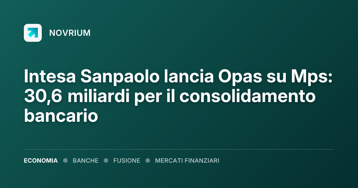 Intesa Sanpaolo lancia Opas su Mps: 30,6 miliardi per il consolidamento bancario