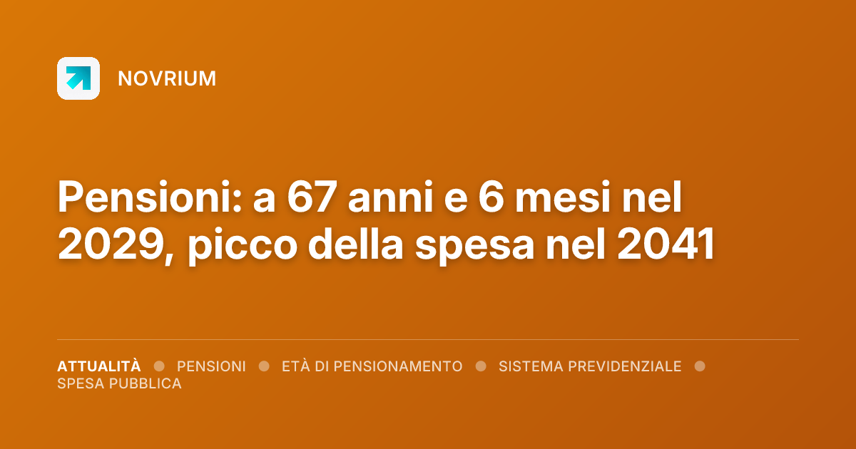 Pensioni: a 67 anni e 6 mesi nel 2029, picco della spesa nel 2041