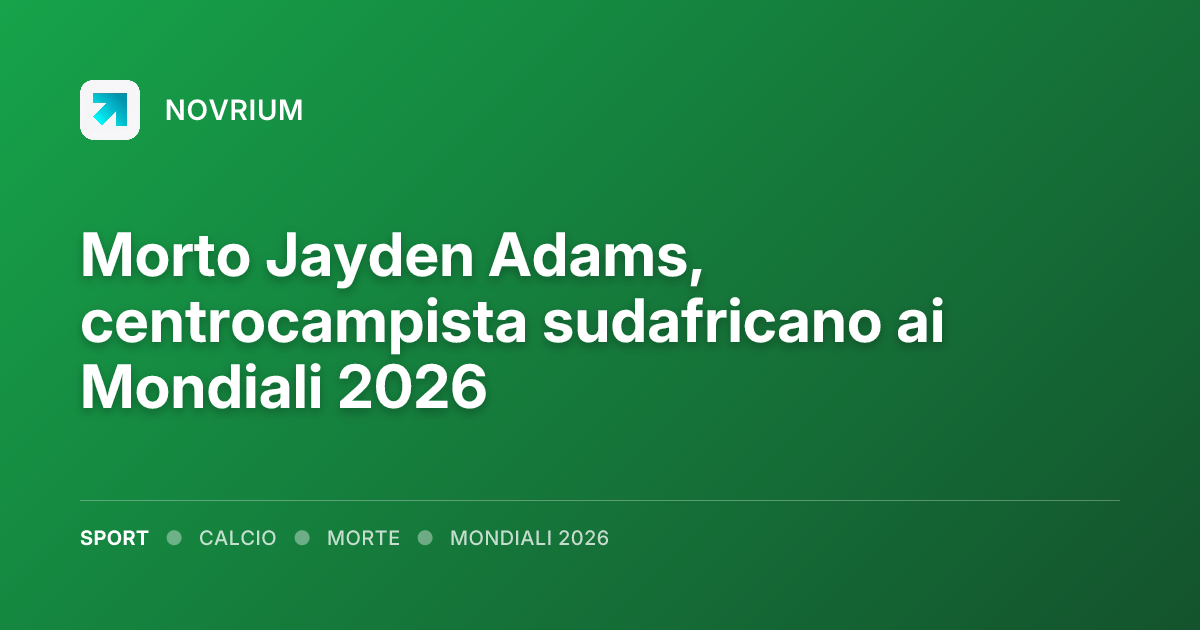 Morto Jayden Adams, centrocampista sudafricano ai Mondiali 2026