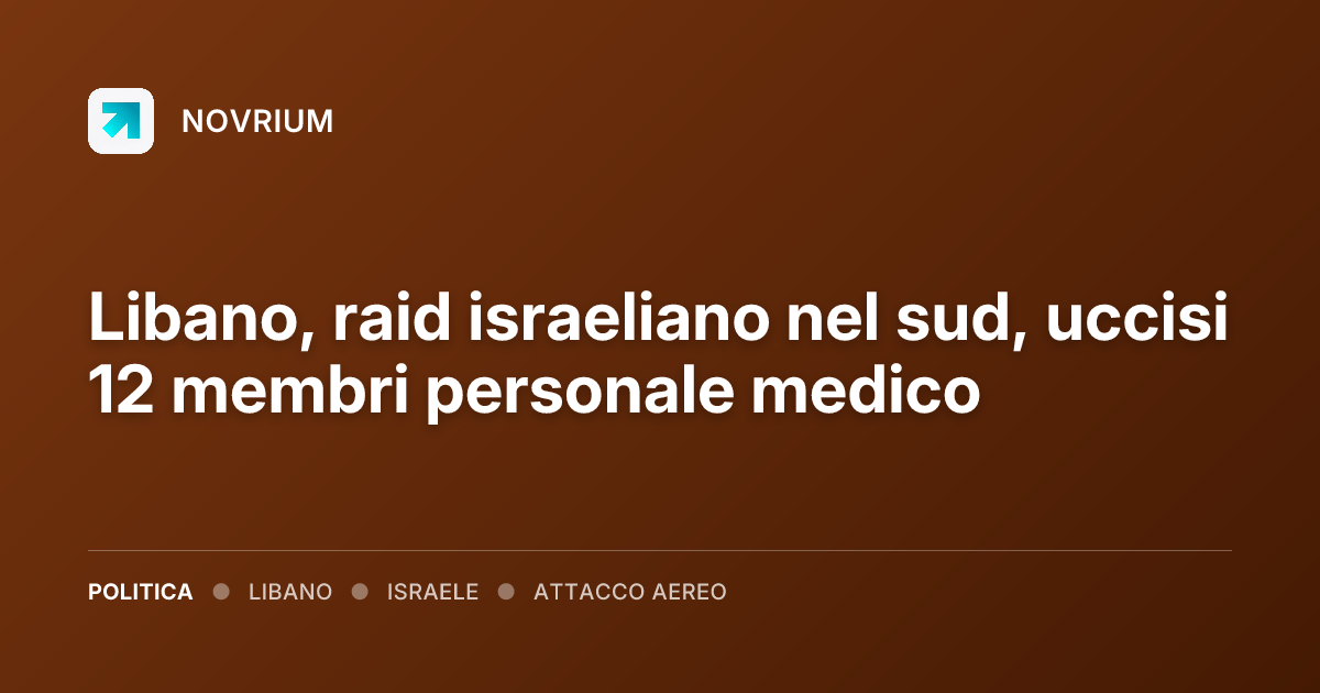 Libano, raid israeliano nel sud, uccisi 12 membri personale medico