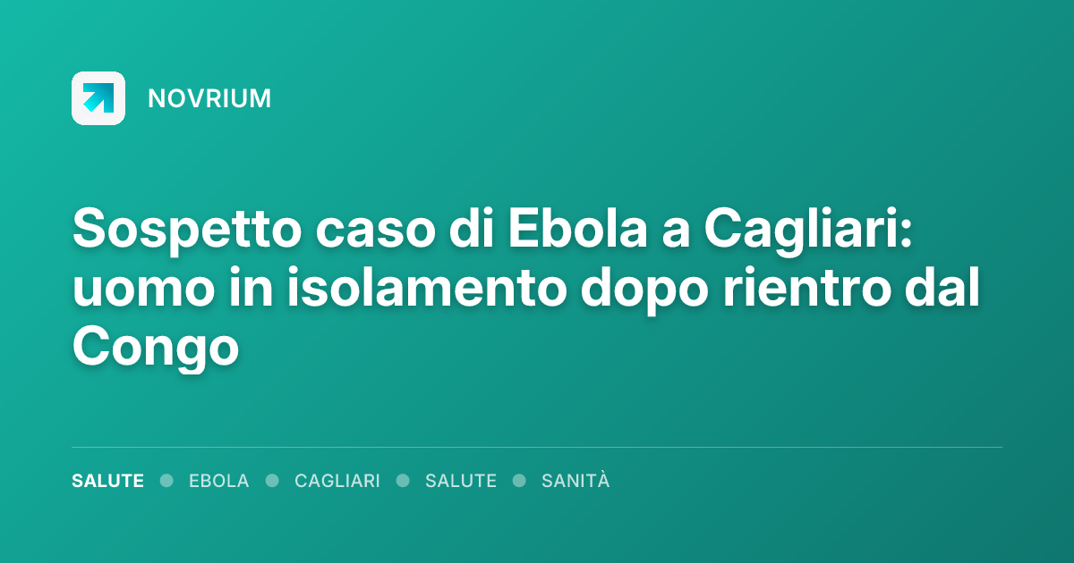 Sospetto caso di Ebola a Cagliari: uomo in isolamento dopo rientro dal Congo