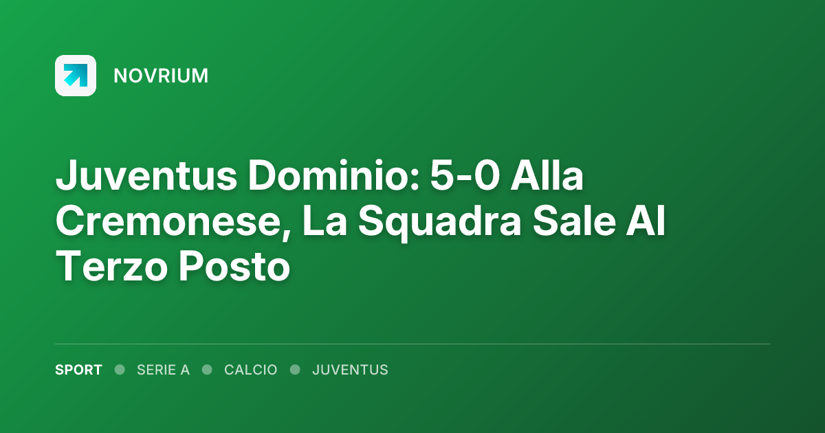 Juventus Dominio: 5-0 Alla Cremonese, La Squadra Sale Al Terzo Posto