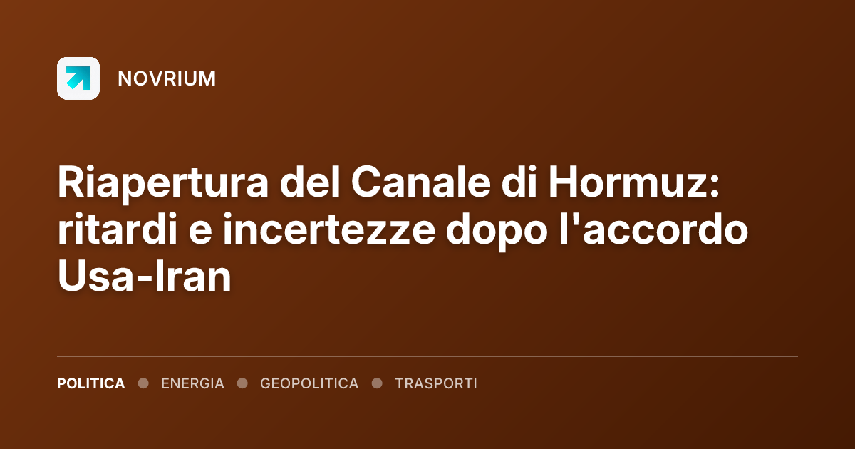 Riapertura del Canale di Hormuz: ritardi e incertezze dopo l'accordo Usa-Iran
