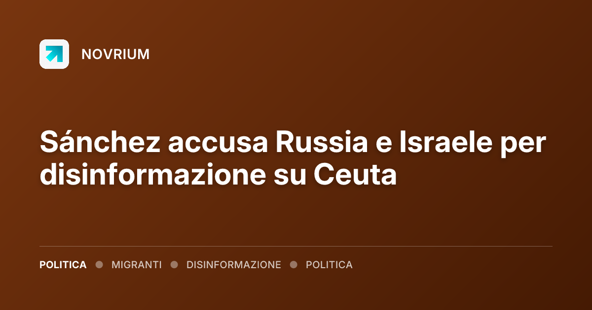 Sánchez accusa Russia e Israele per disinformazione su Ceuta