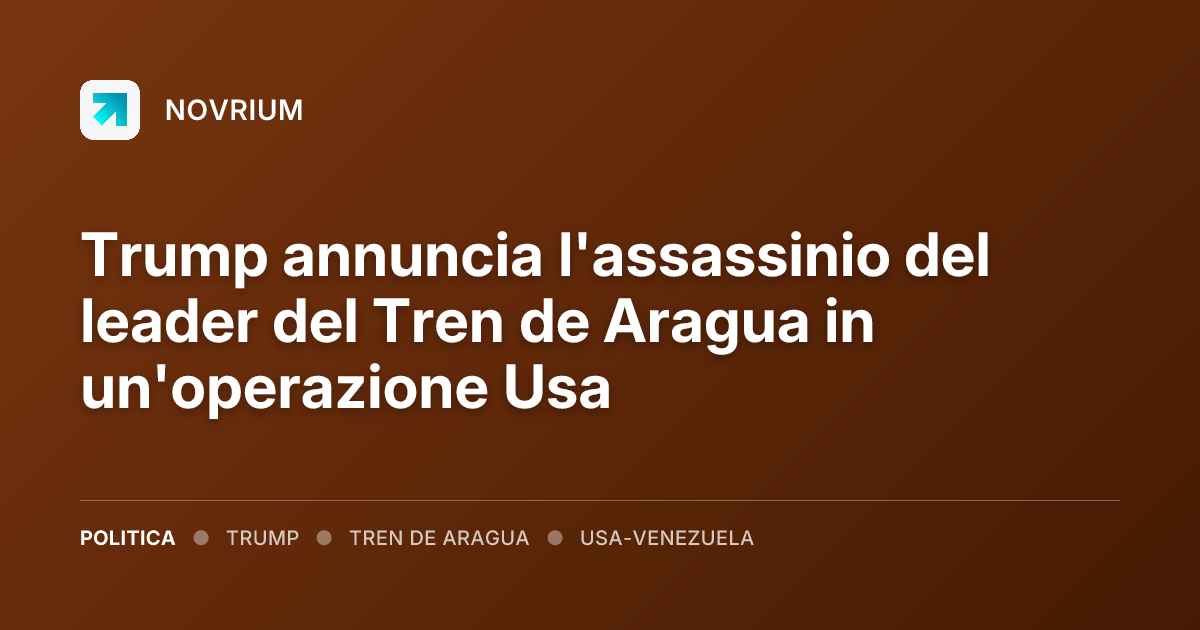 Trump annuncia l'assassinio del leader del Tren de Aragua in un'operazione Usa