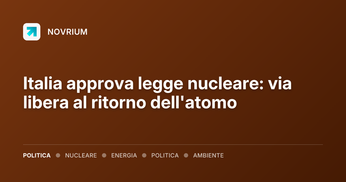Italia approva legge nucleare: via libera al ritorno dell'atomo