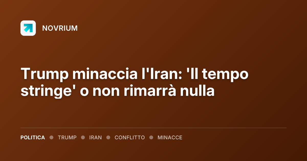 Trump minaccia l'Iran: 'Il tempo stringe' o non rimarrà nulla