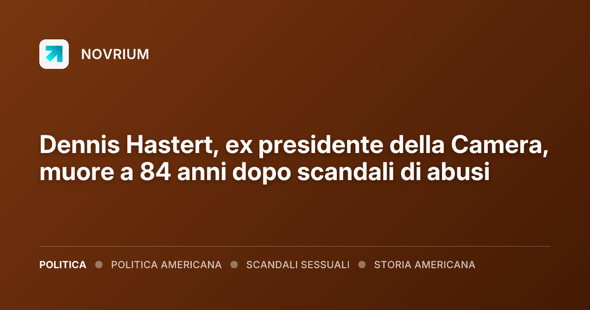 Dennis Hastert, ex presidente della Camera, muore a 84 anni dopo scandali di abusi
