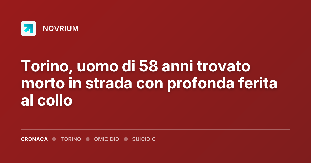 Torino, uomo di 58 anni trovato morto in strada con profonda ferita al collo