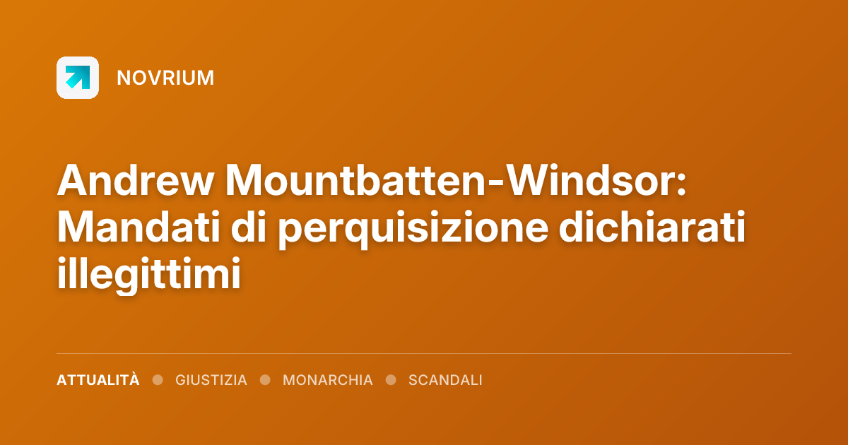 Andrew Mountbatten-Windsor: Mandati di perquisizione dichiarati illegittimi