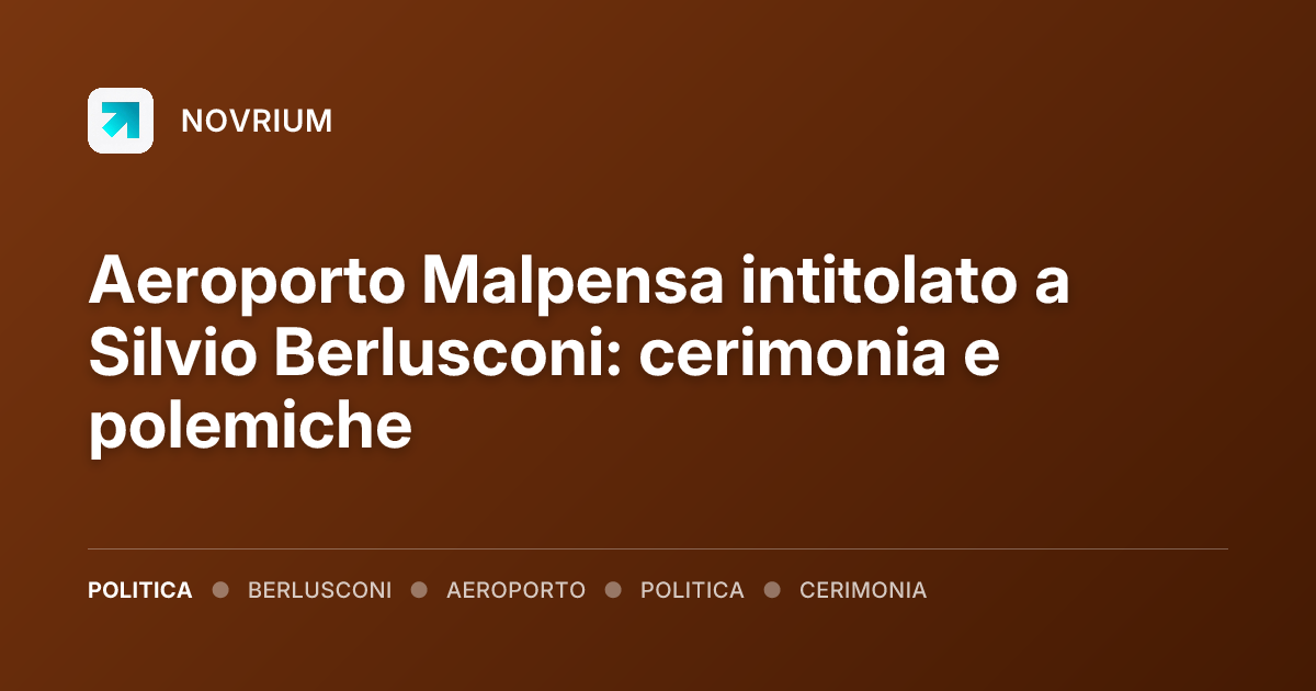 Aeroporto Malpensa intitolato a Silvio Berlusconi: cerimonia e polemiche