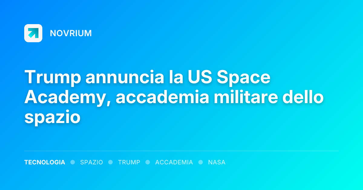 Trump annuncia la US Space Academy, accademia militare dello spazio