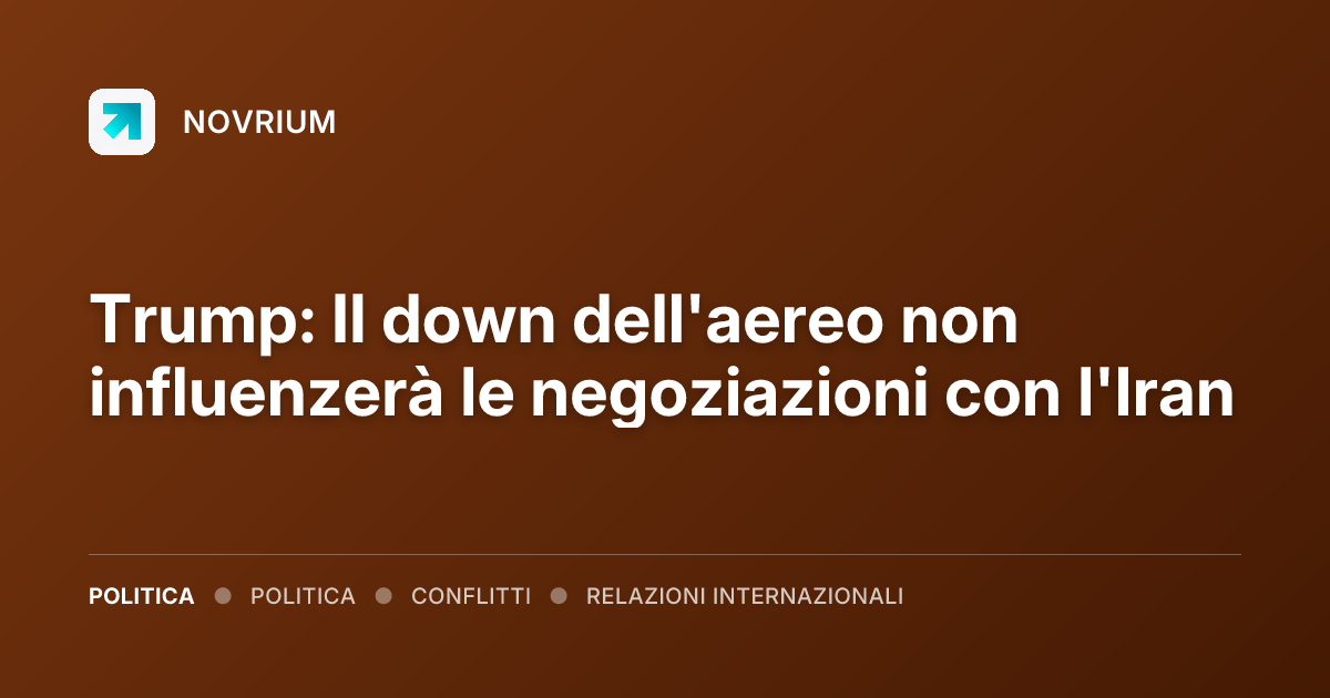 Trump: Il down dell'aereo non influenzerà le negoziazioni con l'Iran