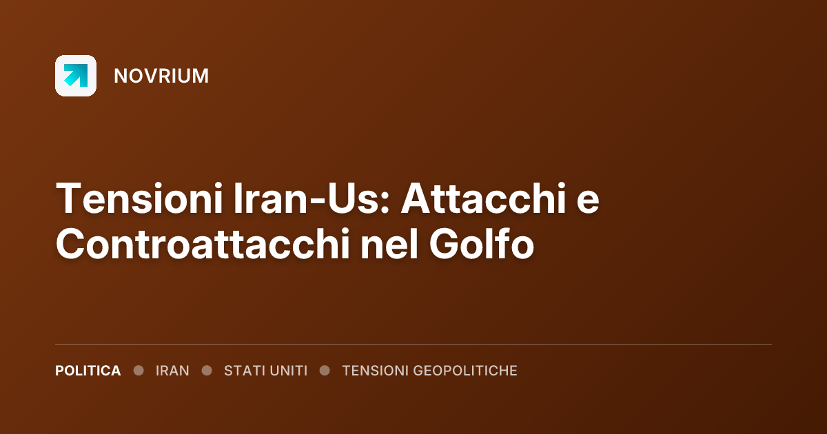 Tensioni Iran-Us: Attacchi e Controattacchi nel Golfo