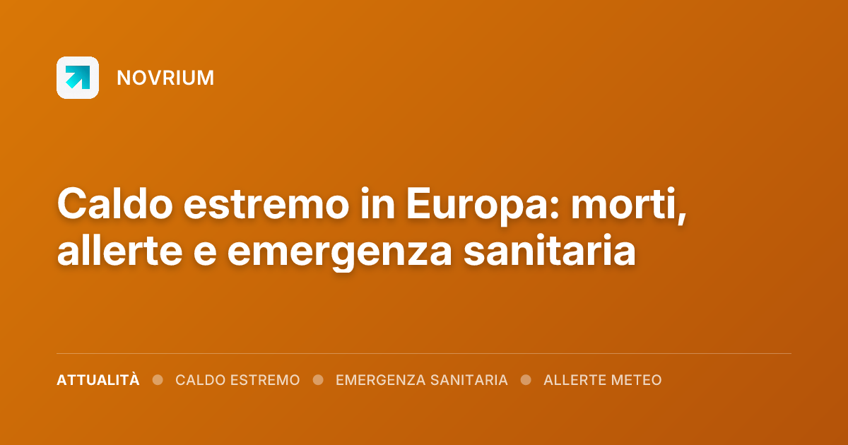 Caldo estremo in Europa: morti, allerte e emergenza sanitaria