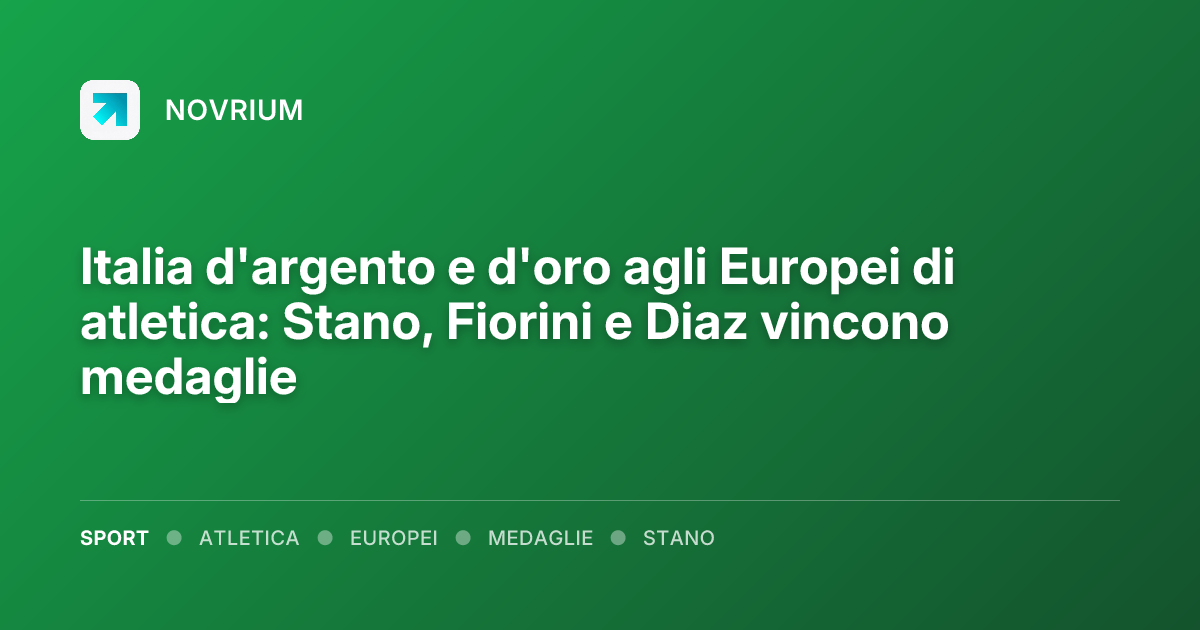 Italia d'argento e d'oro agli Europei di atletica: Stano, Fiorini e Diaz vincono medaglie