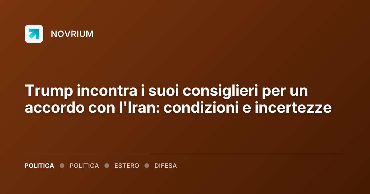 Trump incontra i suoi consiglieri per un accordo con l'Iran: condizioni e incertezze