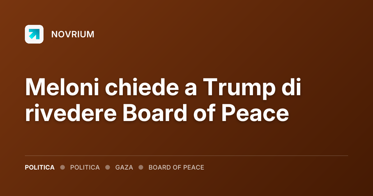 Meloni chiede a Trump di rivedere Board of Peace
