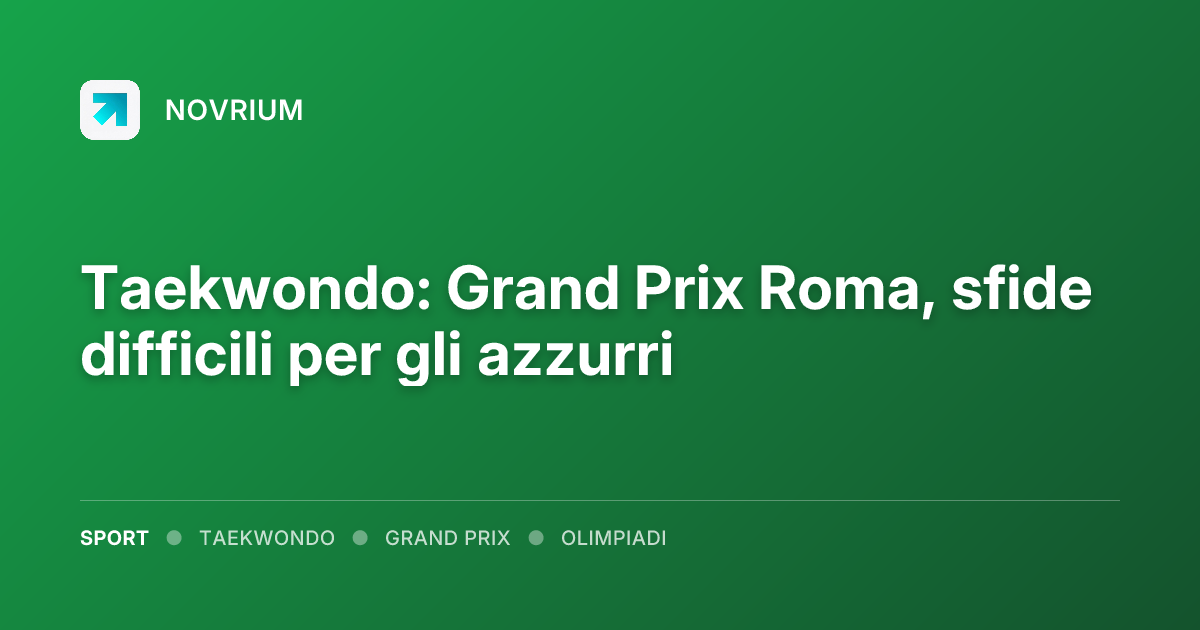 Taekwondo: Grand Prix Roma, sfide difficili per gli azzurri