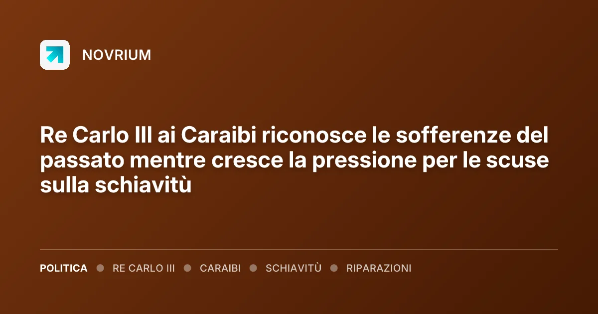 Re Carlo III ai Caraibi riconosce le sofferenze del passato mentre cresce la pressione per le scuse sulla schiavitù
