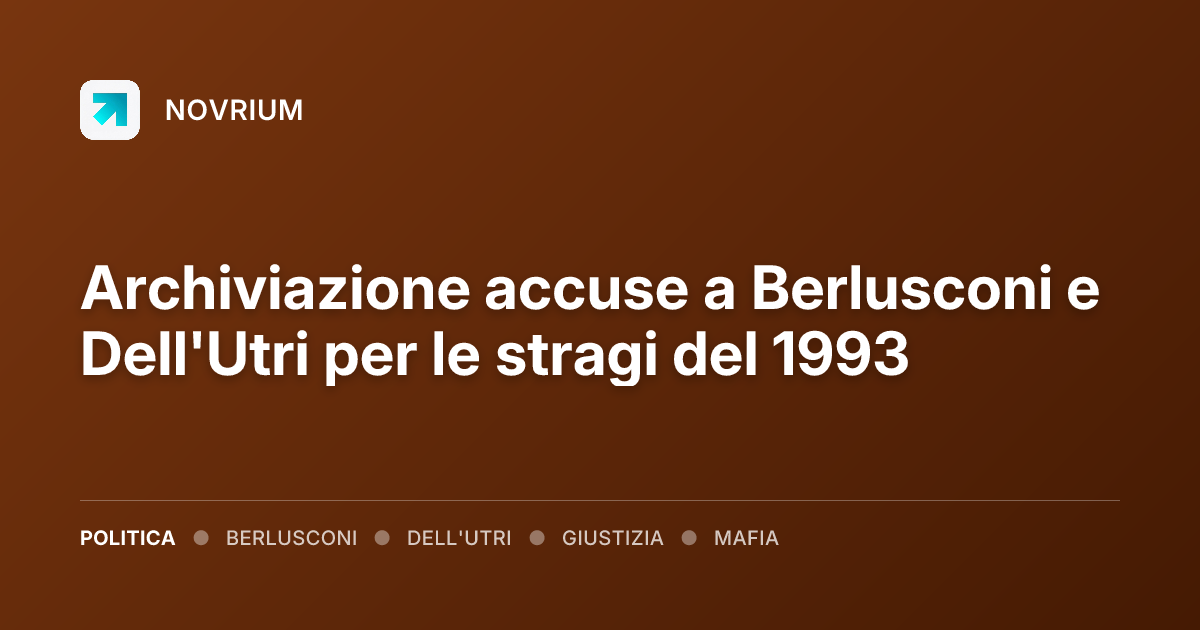 Archiviazione accuse a Berlusconi e Dell'Utri per le stragi del 1993